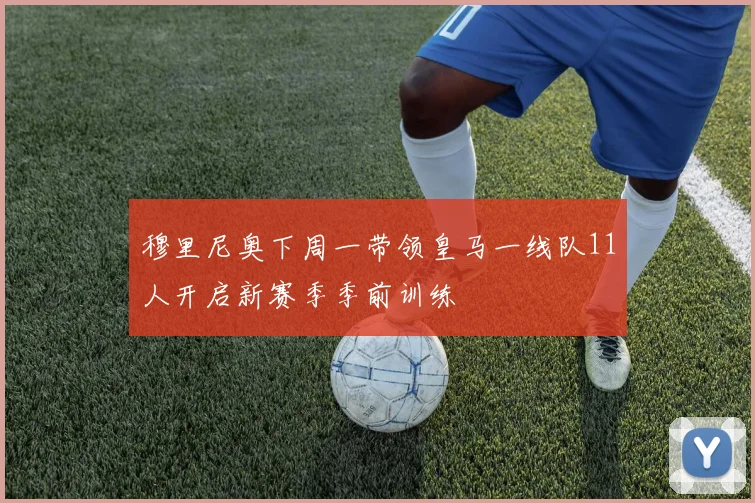穆里尼奥下周一带领皇马一线队11人开启新赛季季前训练