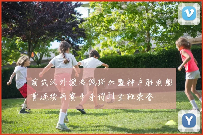 前武汉外援洛佩斯加盟神户胜利船曾连续两赛季夺得J1金靴荣誉