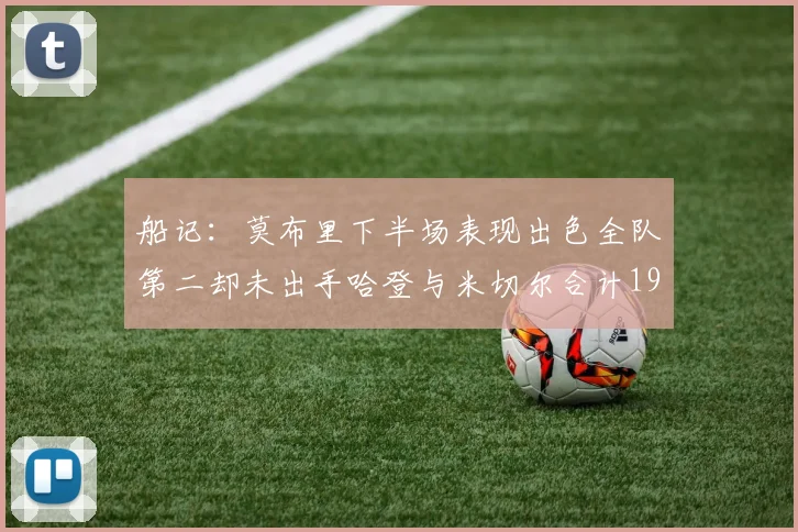 船记：莫布里下半场表现出色全队第二却未出手哈登与米切尔合计19次出手分析