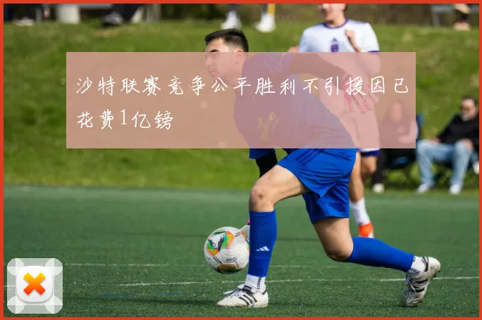 沙特联赛竞争公平胜利不引援因已花费1亿镑