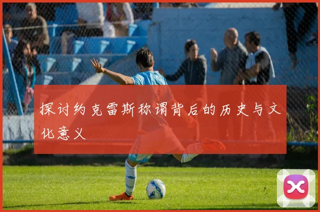 探讨约克雷斯称谓背后的历史与文化意义